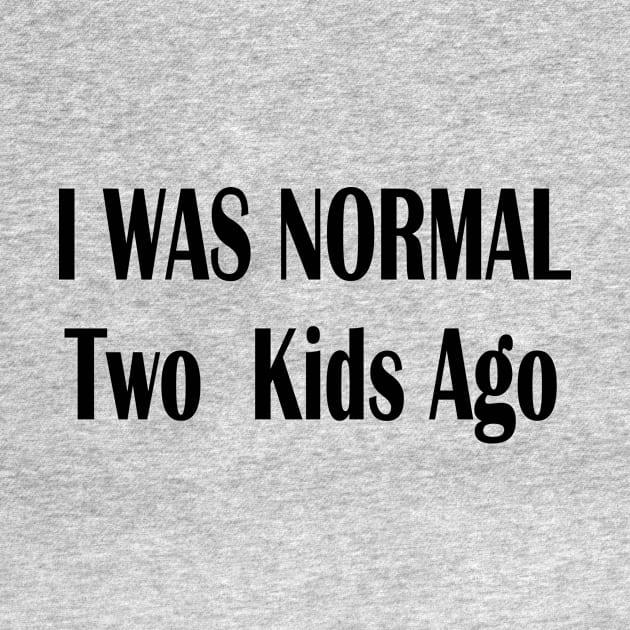 I Was Normal Two Kids Ago by merysam